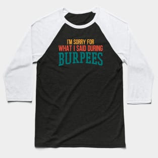 I'm Sorry For What I Said During Burpees Baseball T-Shirt